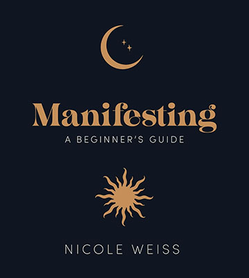 Manifesting, A Beginner's Guide by Nicole Weiss